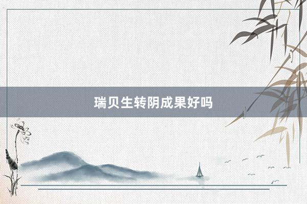 瑞贝生转阴成果好吗