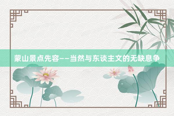 蒙山景点先容——当然与东谈主文的无缺息争