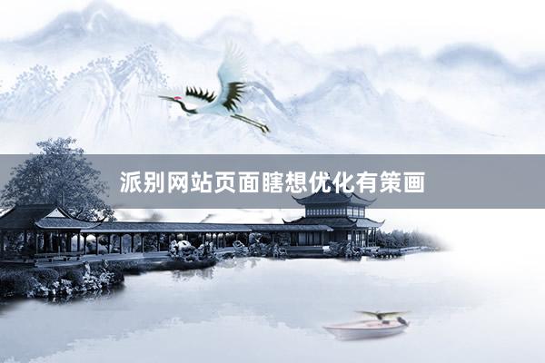 派别网站页面瞎想优化有策画